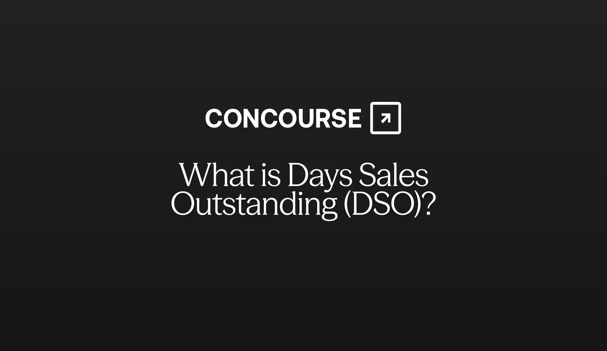 Concourse "Days Sales Outstanding (DSO): Formula and How to Improve It" cover graphic: the Concourse wordmark and title in white on a dark background.